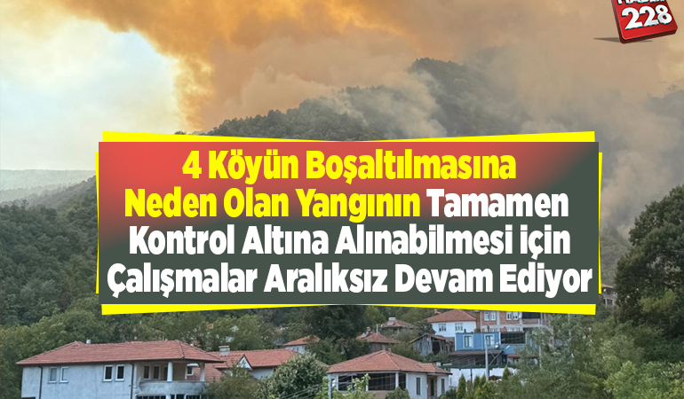 4 köyün boşaltılmasına neden olan yangının tamamen kontrol altına alınabilmesi için çalışmalar aralıksız devam ediyor