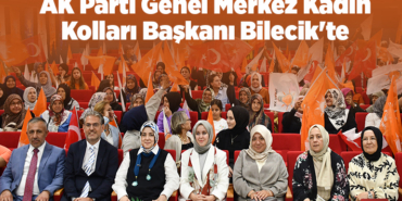 AK Parti Genel Merkez Kadın Kolları Başkanı Bilecik'te