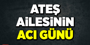 Ateş Ailesinin Acı Günü