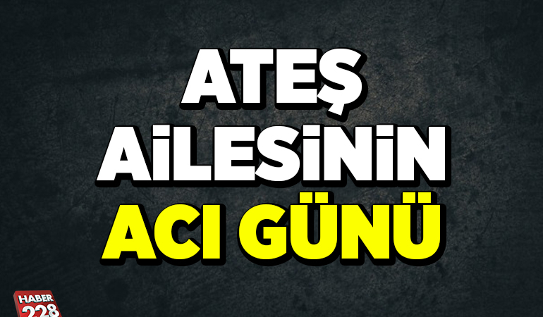 Ateş Ailesinin Acı Günü
