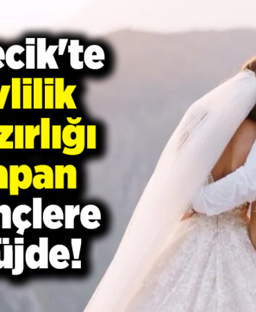 Bilecik'te Evlilik Hazırlığı Yapan Gençlere Müjde!