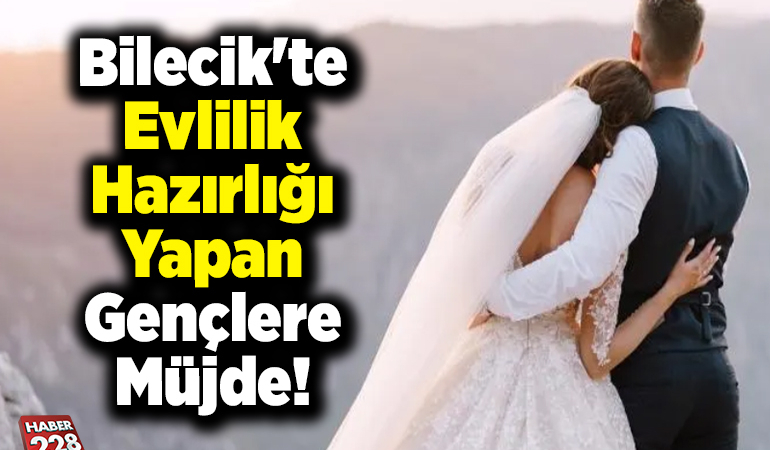 Bilecik’te Evlilik Hazırlığı Yapan Gençlere Müjde!
