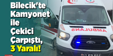 Bilecik'te kamyonet ile çekici çarpıştı, 3 yaralı!