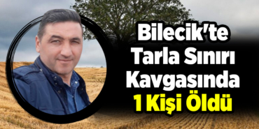 Bilecik'te tarla sınırı kavgasında 1 kişi öldü