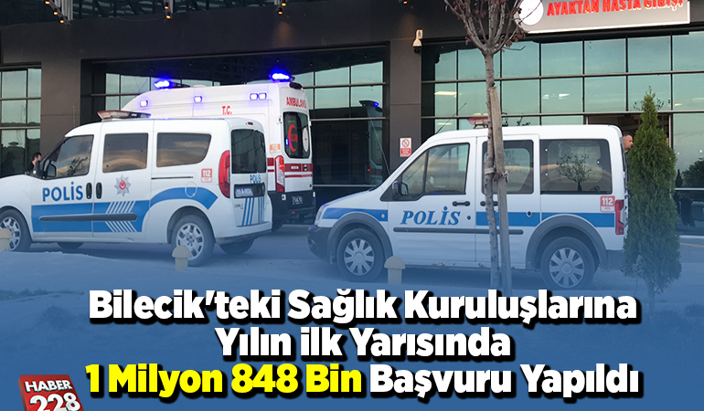 Bilecik’teki sağlık kuruluşlarına yılın ilk yarısında 1 milyon 848 bin başvuru yapıldı