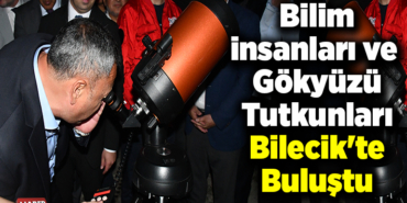 Bilim insanları ve gökyüzü tutkunları Bilecik'te buluştu
