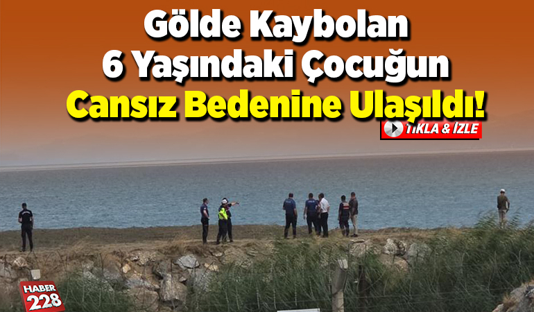Gölde kaybolan 6 yaşındaki çocuğun cansız bedenine ulaşıldı