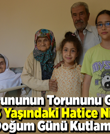 Torununun torununu gören 106 yaşındaki Hatice nineye doğum günü kutlaması
