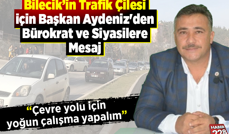 Bilecik’in Trafik Çilesi İçin Başkan Selman Aydeniz’den Bürokrat ve Siyasilere Mesaj