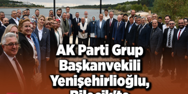 AK Parti Grup Başkanvekili Yenişehirlioğlu, Bilecik'te
