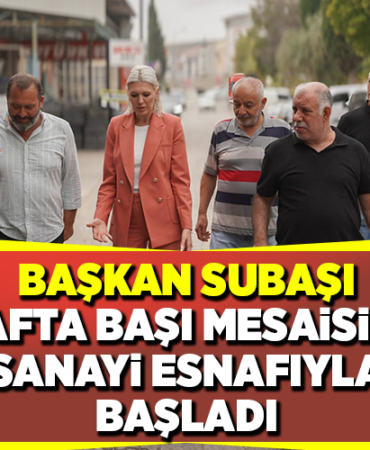 BAŞKAN SUBAŞI HAFTA BAŞI MESAİSİNE SANAYİ ESNAFIYLA BAŞLADI