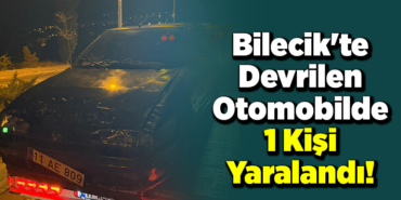Bilecik'te Devrilen Otomobilde 1 Kişi Yaralandı!