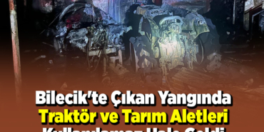 Bilecik'te çıkan yangında traktör ve tarım aletleri kullanılamaz hale geldi
