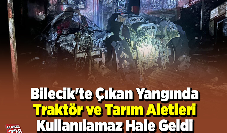 Bilecik’te çıkan yangında traktör ve tarım aletleri kullanılamaz hale geldi