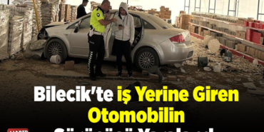 Bilecik'te iş yerine giren otomobilin sürücüsü yaralandı