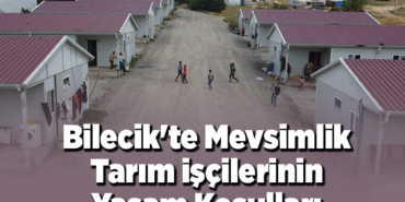 Bilecik'te mevsimlik tarım işçilerinin yaşam koşulları