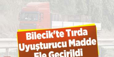 Bilecik'te tırda uyuşturucu madde ele geçirildi