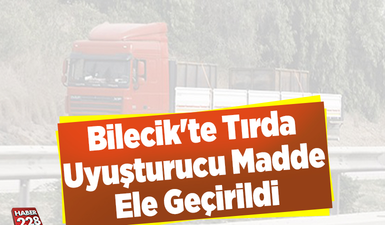 Bilecik’te tırda uyuşturucu madde ele geçirildi