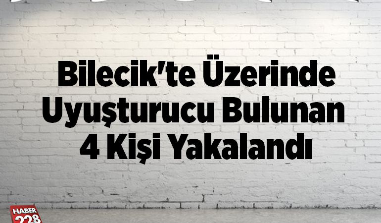 Bilecik’te üzerinde uyuşturucu bulunan 4 kişi yakalandı