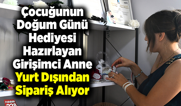 Çocuğunun doğum günü hediyesi hazırlayan girişimci anne yurt dışından sipariş alıyor