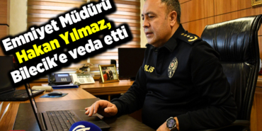 Emniyet Müdürü Hakan Yılmaz, Bilecik'e veda etti