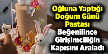 Oğluna yaptığı doğum günü pastası beğenilince girişimciliğin kapısını araladı