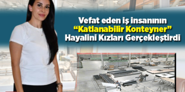 Vefat eden iş insanının katlanabilir konteyner hayalini kızları gerçekleştirdi
