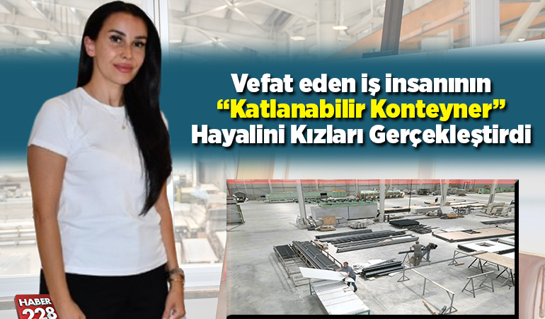 Vefat eden iş insanının “katlanabilir konteyner” hayalini kızları gerçekleştirdi