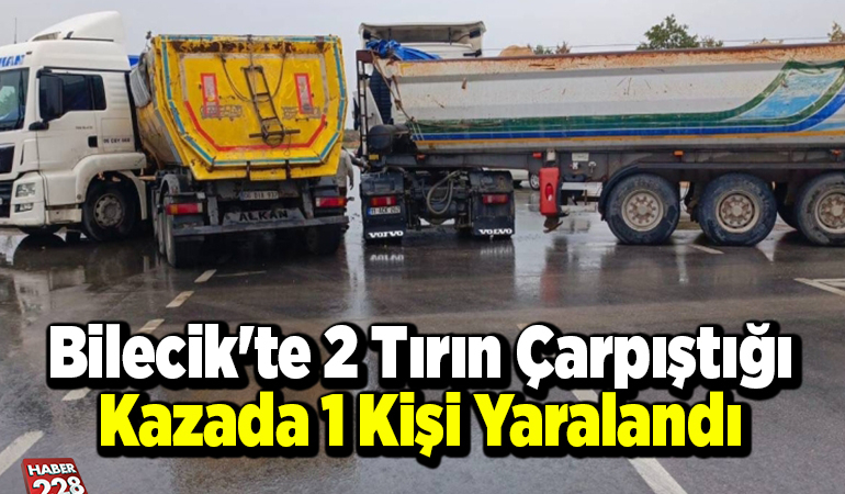Bilecik’te 2 tırın çarpıştığı kazada 1 kişi yaralandı