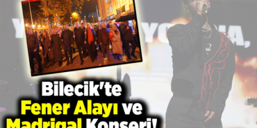 Bilecik'te Fener Alayı ve Madrigal Konseri!