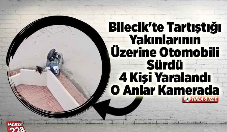 Bilecik’te Tartıştığı Yakınlarının Üzerine Otomobili Sürdü 4 Kişi Yaralandı O Anlar Kamerada