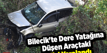 Bilecik'te dere yatağına düşen araçtaki 2 kişi yaralandı