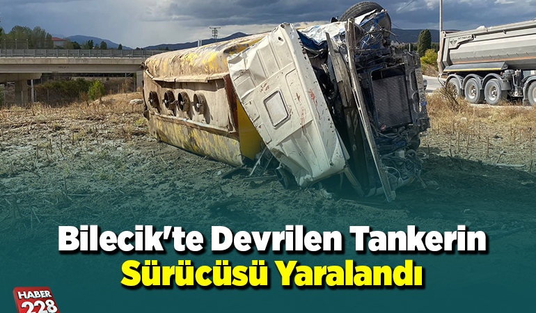 Bilecik’te devrilen tankerin sürücüsü yaralandı