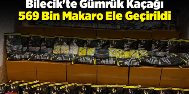 Bilecik'te gümrük kaçağı 569 bin makaron ele geçirildi