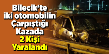 Bilecik'te iki otomobilin çarpıştığı kazada 2 kişi yaralandı