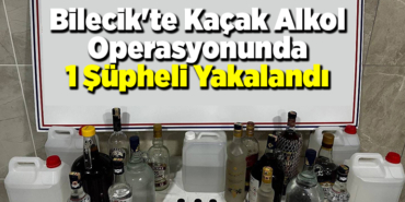 Bilecik'te kaçak alkol operasyonunda 1 şüpheli yakalandı
