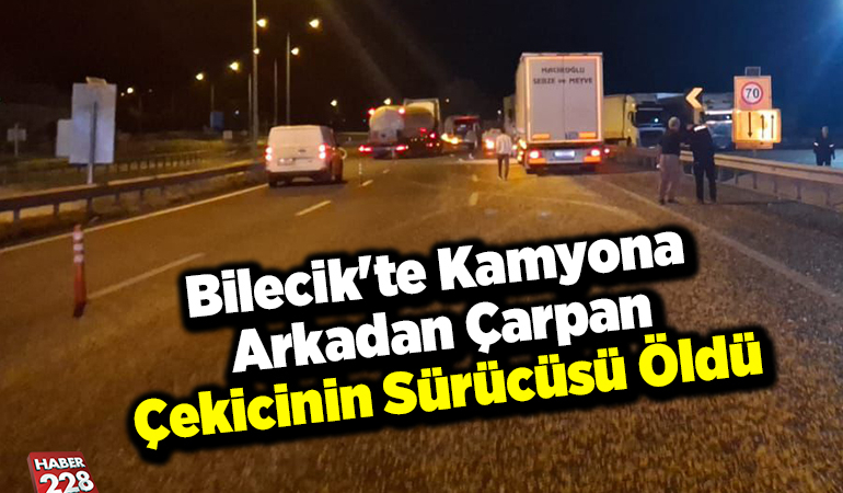 Bilecik’te kamyona arkadan çarpan çekicinin sürücüsü öldü