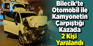 Bilecik'te otomobil ile kamyonetin çarpıştığı kazada 2 kişi yaralandı