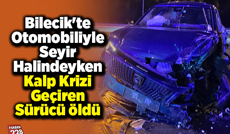 Bilecik’te otomobiliyle seyir halindeyken kalp krizi geçiren sürücü öldü