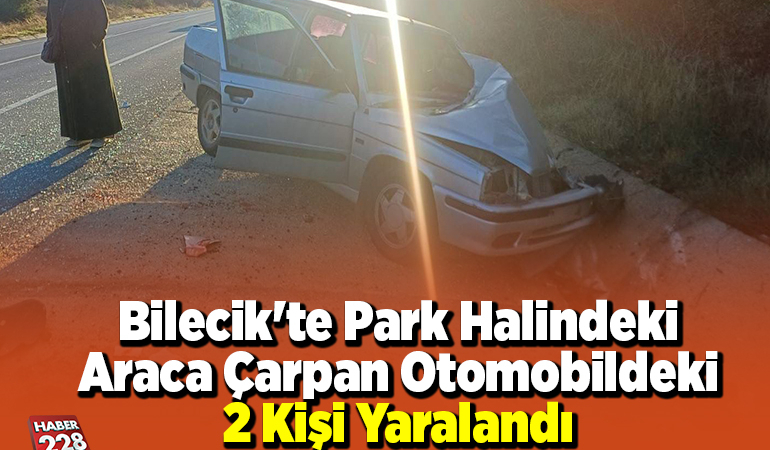 Bilecik’te park halindeki araca çarpan otomobildeki 2 kişi yaralandı
