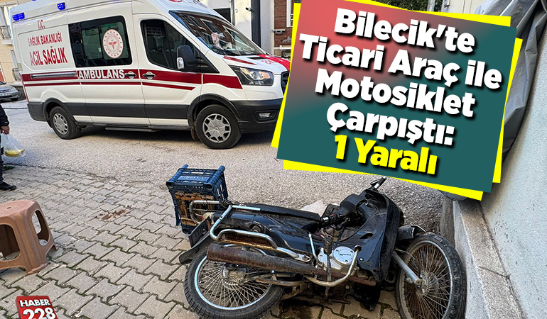 Bilecik’te ticari araç ile motosiklet çarpıştı 1 yaralı