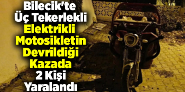 Bilecik'te üç tekerlekli elektrikli motosikletin devrildiği kazada 2 kişi yaralandı
