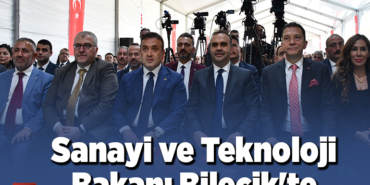 Sanayi ve Teknoloji Bakanı Kacır, Bilecik'te