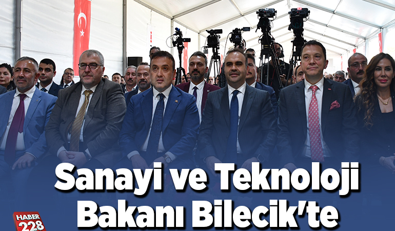 Sanayi ve Teknoloji Bakanı, Bilecik’te