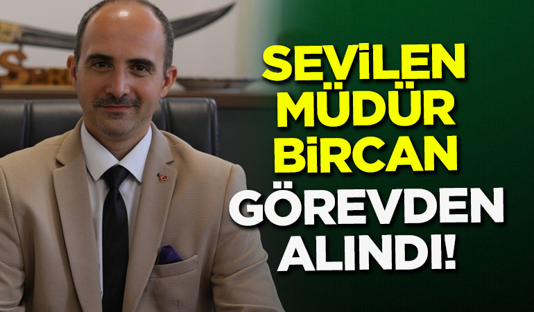 Sevilen Müdür Bircan görevden alındı