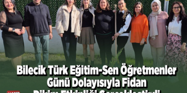 Bilecik Türk Eğitim-Sen Öğretmenler Günü dolayısıyla fidan dikim etkinliği gerçekleştirdi