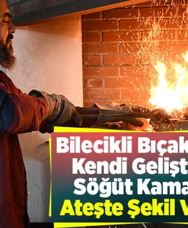 Bilecikli bıçak ustası kendi geliştirdiği Söğüt kamasına ateşte şekil veriyor