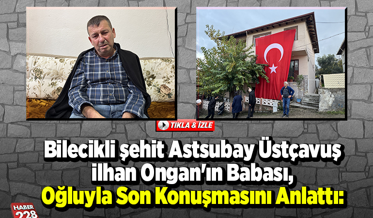 Bilecikli şehit Astsubay Üstçavuş İlhan Ongan’ın babası, oğluyla son konuşmasını anlattı:
