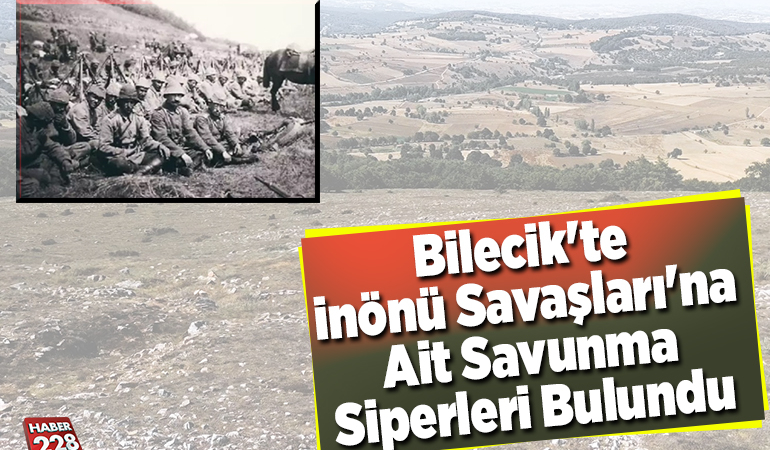 Bilecik’te İnönü Savaşları’na ait savunma siperleri bulundu