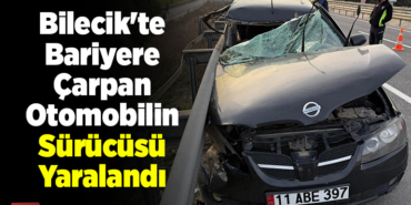 Bilecik'te bariyere çarpan otomobilin sürücüsü yaralandı